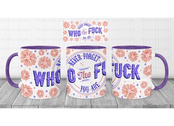 Never Forget Who the Fuck You Are Mug – 11oz capacity