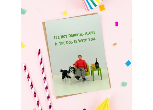 It's not drinking alone if the dog- card by Bold & Bright