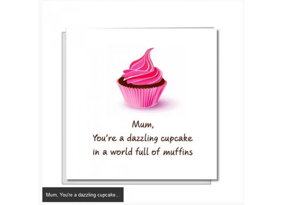 Mum, You're a dazzling cupcake...