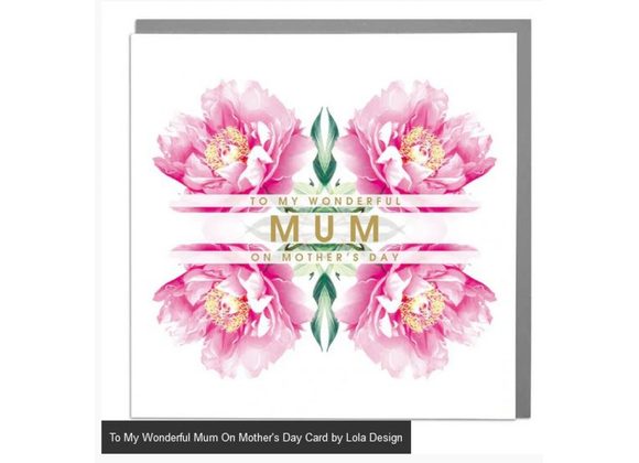 To My Wonderful Mum On Mother's Day Card by Lola Design 