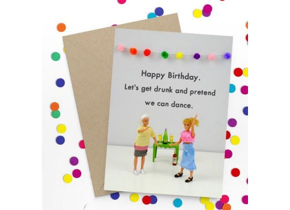 Happy Birthday - Let's get drunk and pretend we can dance. by Bold & Bright