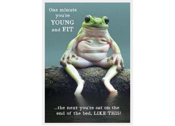 One minute you're YOUNG and FIT...