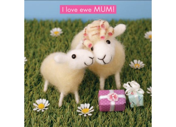 I love ewe MUM!