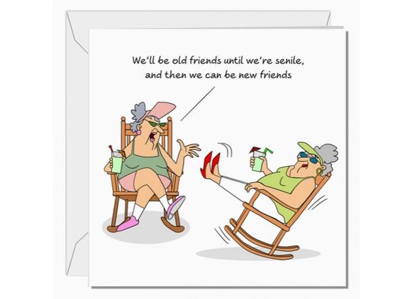 We'll be old friends until we're senile - Card by Swizzoo.