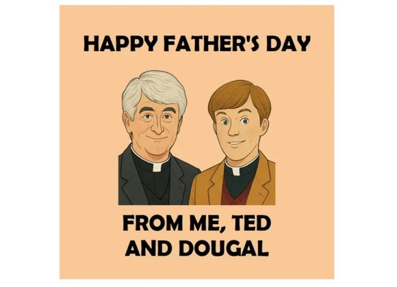 Happy Father's Day From Me Ted and Dougal
