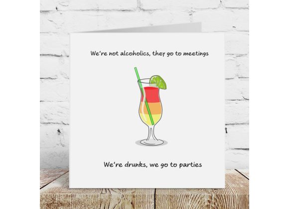 We're not alcoholics, they go to meetings.....