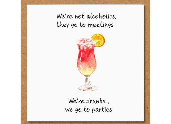 We're not alcoholics, they go to meetings.....