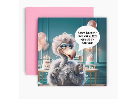 Happy Birthday from one Classy Old Bird to Another!