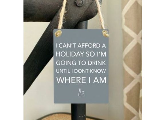 I can't afford a holiday so I'm going to drink.... Mini Metal Sign